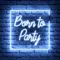 Born To Party Neon Sign - Australia Promo Now