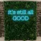 It’s Still All Good Neon Sign - Australia Promo Now