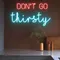 Don’t Go Thirsty Neon Sign - Australia Promo Now